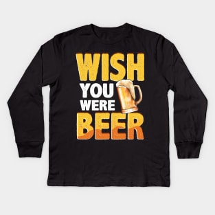 Funny Wish You Were Beer Drinking Pun & Joke Kids Long Sleeve T-Shirt